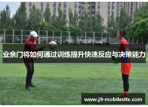 业余门将如何通过训练提升快速反应与决策能力